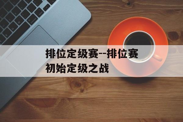 排位定级赛--排位赛初始定级之战
