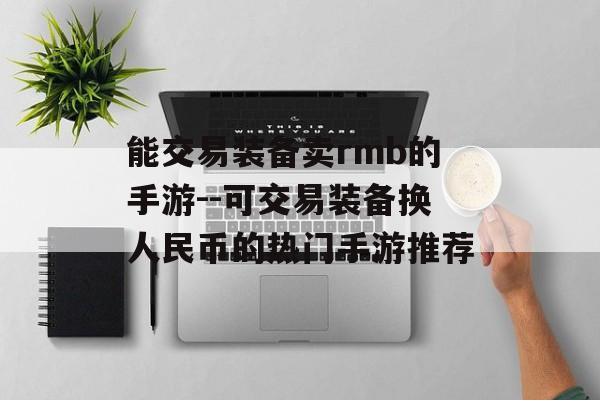 能交易装备卖rmb的手游--可交易装备换人民币的热门手游推荐