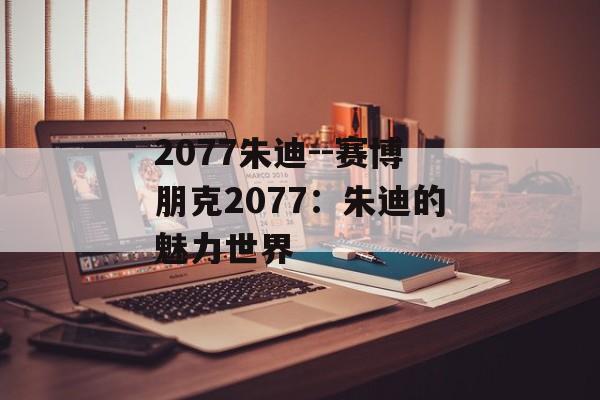 2077朱迪--赛博朋克2077:朱迪的魅力世界 2077朱迪--赛博朋克2077:朱迪的魅力世界