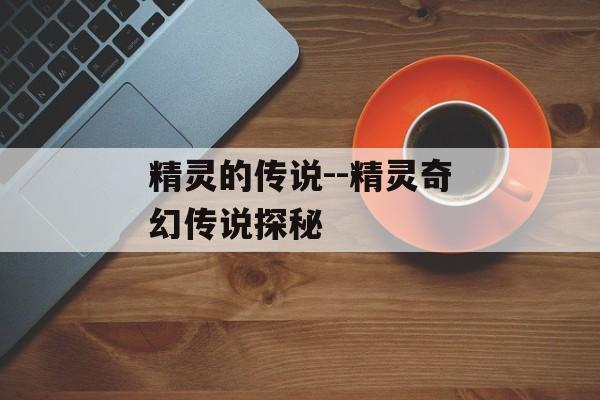 精灵的传说--精灵奇幻传说探秘