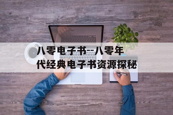 八零电子书--八零年代经典电子书资源探秘