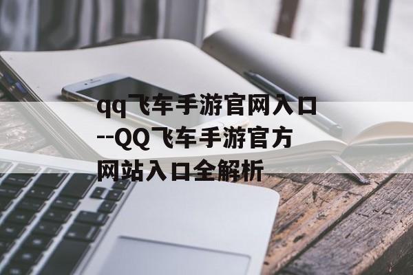 qq飞车手游官网入口--QQ飞车手游官方网站入口全解析 qq飞车手游官网入口--QQ飞车手游官方网站入口全解析