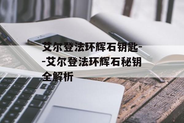 艾尔登法环辉石钥匙--艾尔登法环辉石秘钥全解析