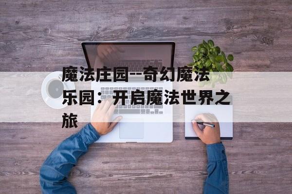 魔法庄园--奇幻魔法乐园：开启魔法世界之旅