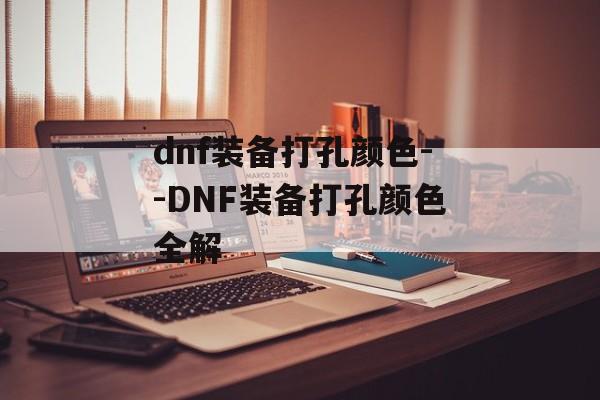 dnf装备打孔颜色--DNF装备打孔颜色全解