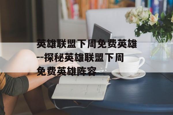 英雄联盟下周免费英雄--探秘英雄联盟下周免费英雄阵容 英雄联盟下周免费英雄--探秘英雄联盟下周免费英雄阵容