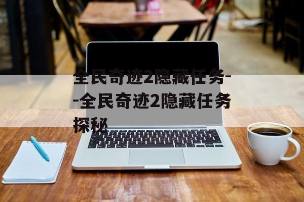 全民奇迹2隐藏任务--全民奇迹2隐藏任务探秘