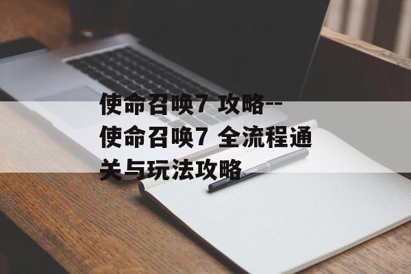 使命召唤7 攻略--使命召唤7 全流程通关与玩法攻略