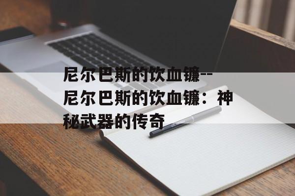 尼尔巴斯的饮血镰--尼尔巴斯的饮血镰：神秘武器的传奇