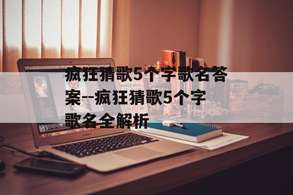 疯狂猜歌5个字歌名答案--疯狂猜歌5个字歌名全解析