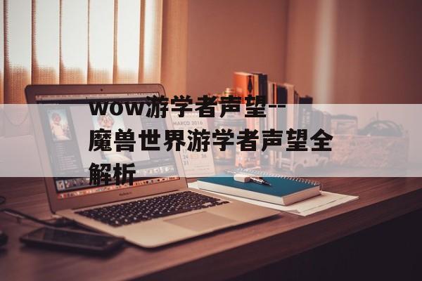 wow游学者声望--魔兽世界游学者声望全解析 wow游学者声望--魔兽世界游学者声望全解析