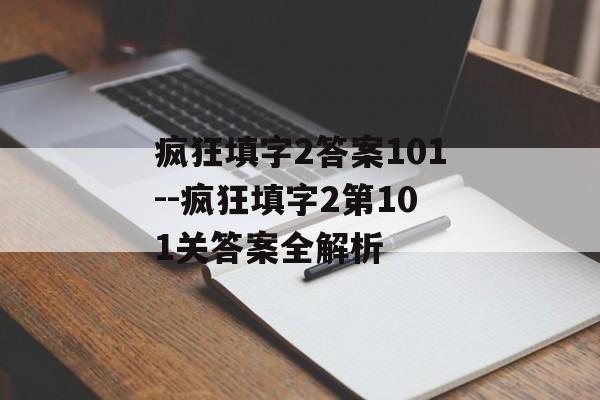 疯狂填字2答案101--疯狂填字2第101关答案全解析 疯狂填字2答案101--疯狂填字2第101关答案全解析